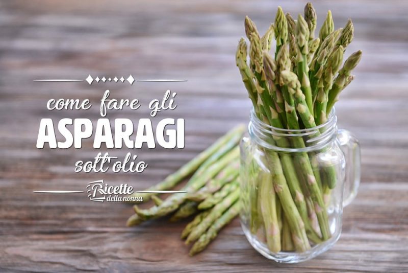 Come fare gli asparagi sott'olio | Ricette della Nonna