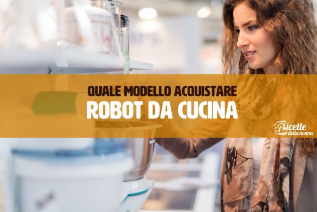 Quale modello acquistare - Robot da cucina